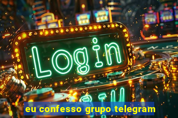 eu confesso grupo telegram